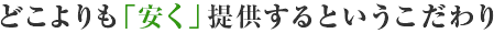 どこよりも「安く」提供するというこだわり